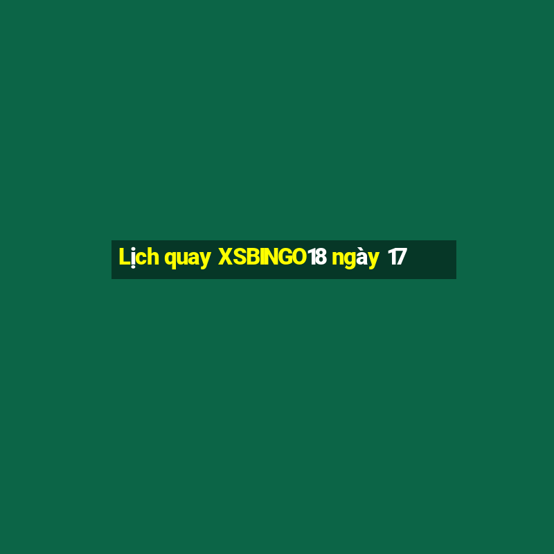 Lịch quay XSBINGO18 ngày 17