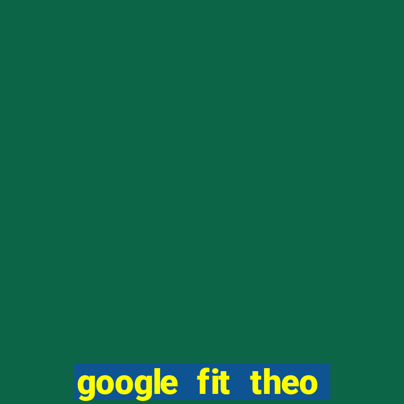 google fit theo doi van dong