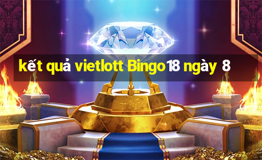 kết quả vietlott Bingo18 ngày 8