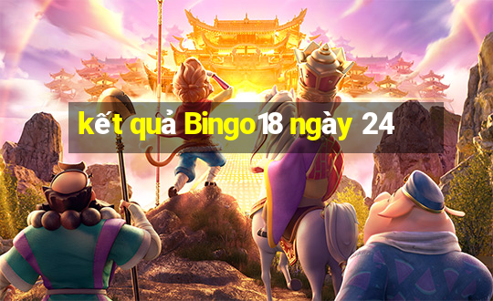 kết quả Bingo18 ngày 24