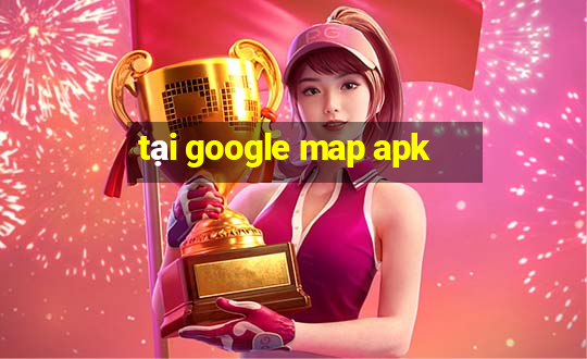 tại google map apk