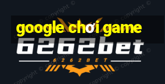 google chơi game