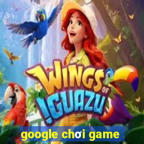 google chơi game