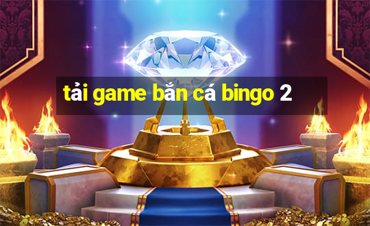 tải game bắn cá bingo 2