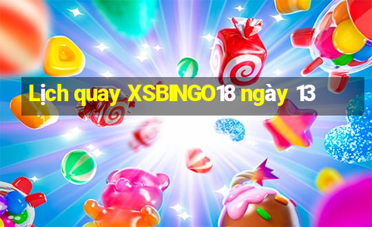 Lịch quay XSBINGO18 ngày 13