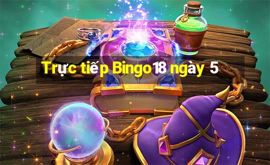 Trực tiếp Bingo18 ngày 5