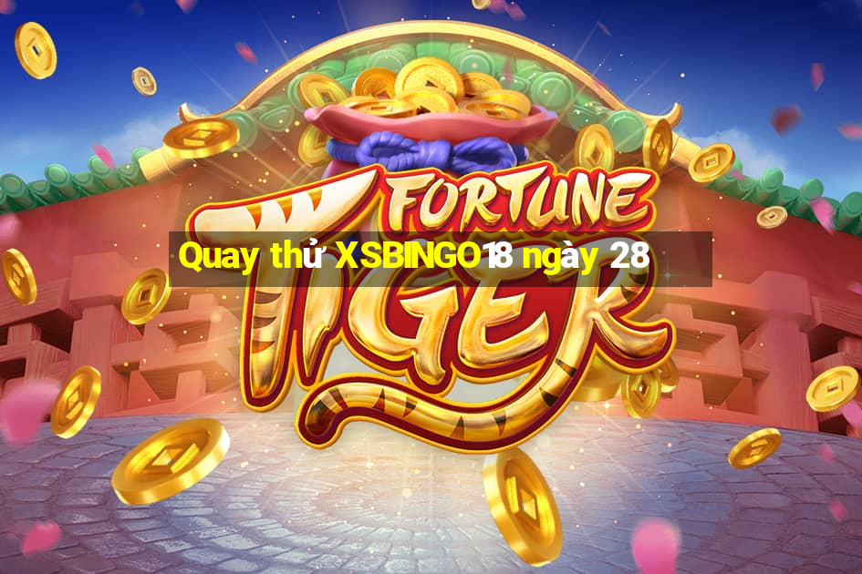 Quay thử XSBINGO18 ngày 28