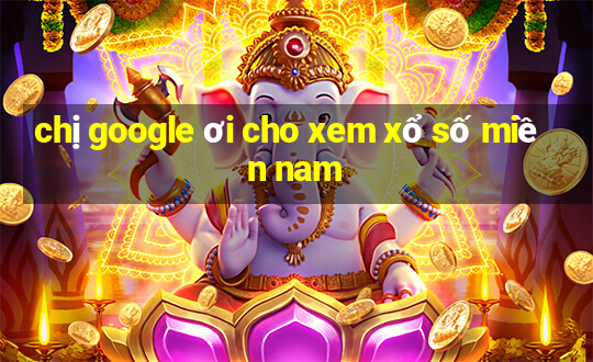 chị google ơi cho xem xổ số miền nam