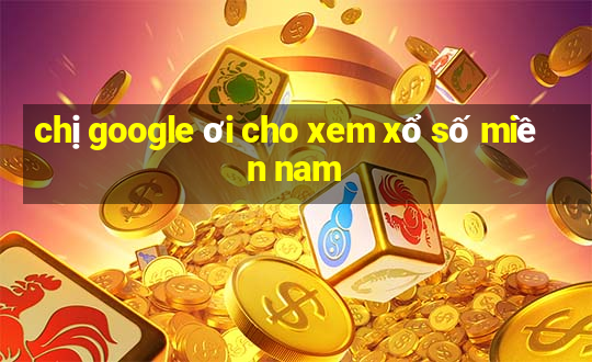 chị google ơi cho xem xổ số miền nam