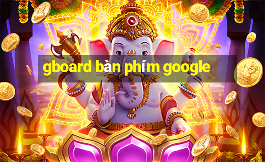 gboard bàn phím google