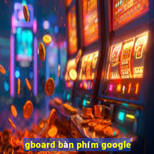 gboard bàn phím google