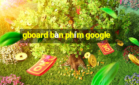 gboard bàn phím google