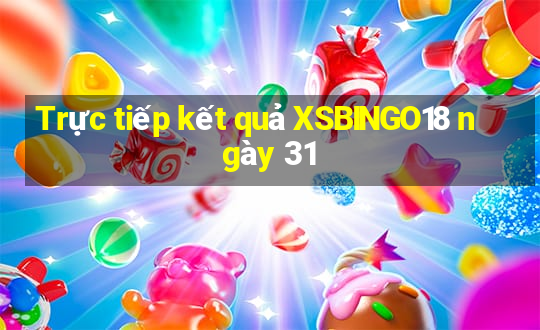 Trực tiếp kết quả XSBINGO18 ngày 31