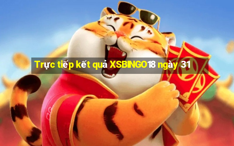 Trực tiếp kết quả XSBINGO18 ngày 31