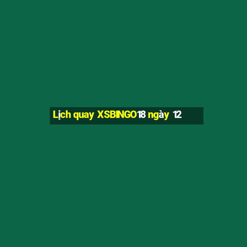 Lịch quay XSBINGO18 ngày 12