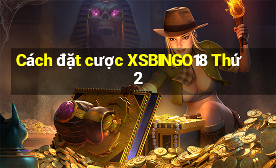 Cách đặt cược XSBINGO18 Thứ 2