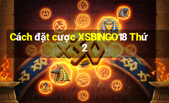 Cách đặt cược XSBINGO18 Thứ 2