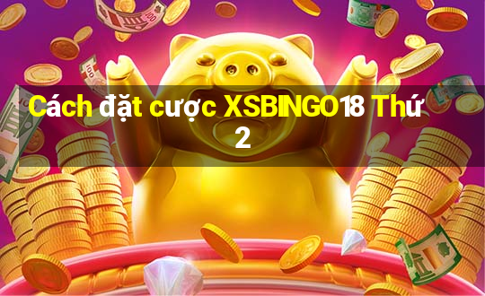 Cách đặt cược XSBINGO18 Thứ 2