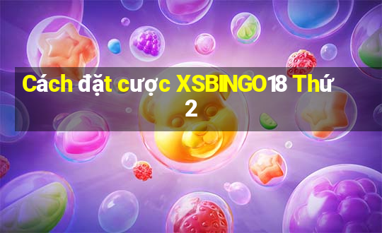 Cách đặt cược XSBINGO18 Thứ 2