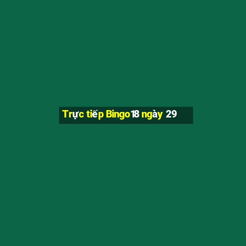 Trực tiếp Bingo18 ngày 29