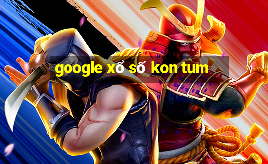 google xổ số kon tum