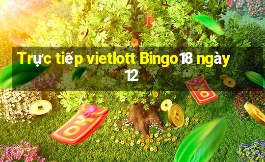 Trực tiếp vietlott Bingo18 ngày 12