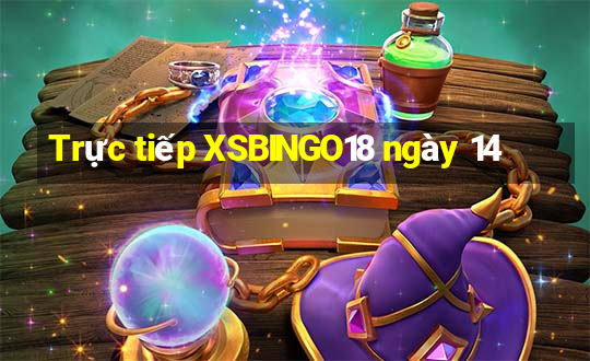 Trực tiếp XSBINGO18 ngày 14