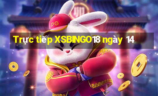 Trực tiếp XSBINGO18 ngày 14