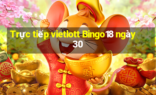 Trực tiếp vietlott Bingo18 ngày 30