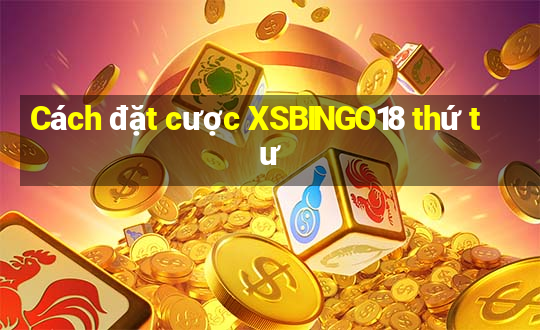 Cách đặt cược XSBINGO18 thứ tư