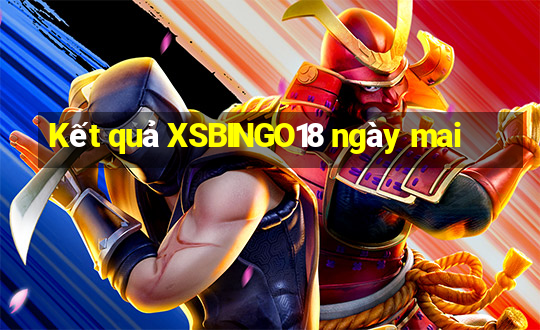 Kết quả XSBINGO18 ngày mai