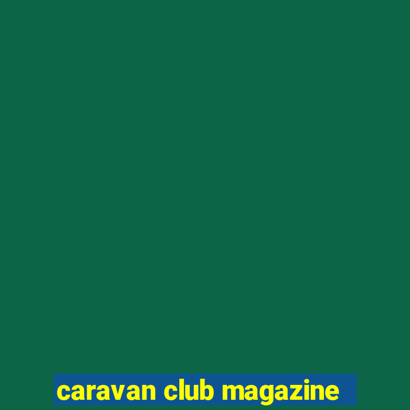 caravan club magazine