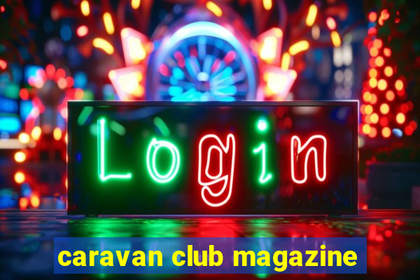 caravan club magazine