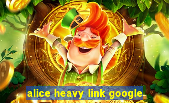 alice heavy link google