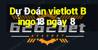 Dự Đoán vietlott Bingo18 ngày 8