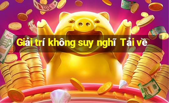 Giải trí không suy nghĩ Tải về