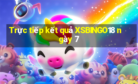 Trực tiếp kết quả XSBINGO18 ngày 7