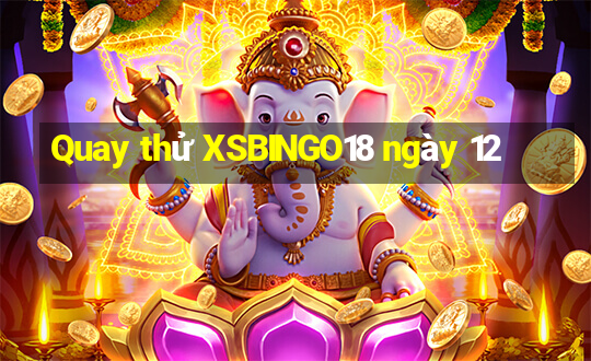 Quay thử XSBINGO18 ngày 12