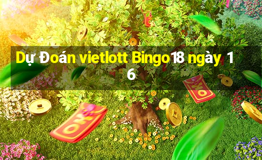 Dự Đoán vietlott Bingo18 ngày 16