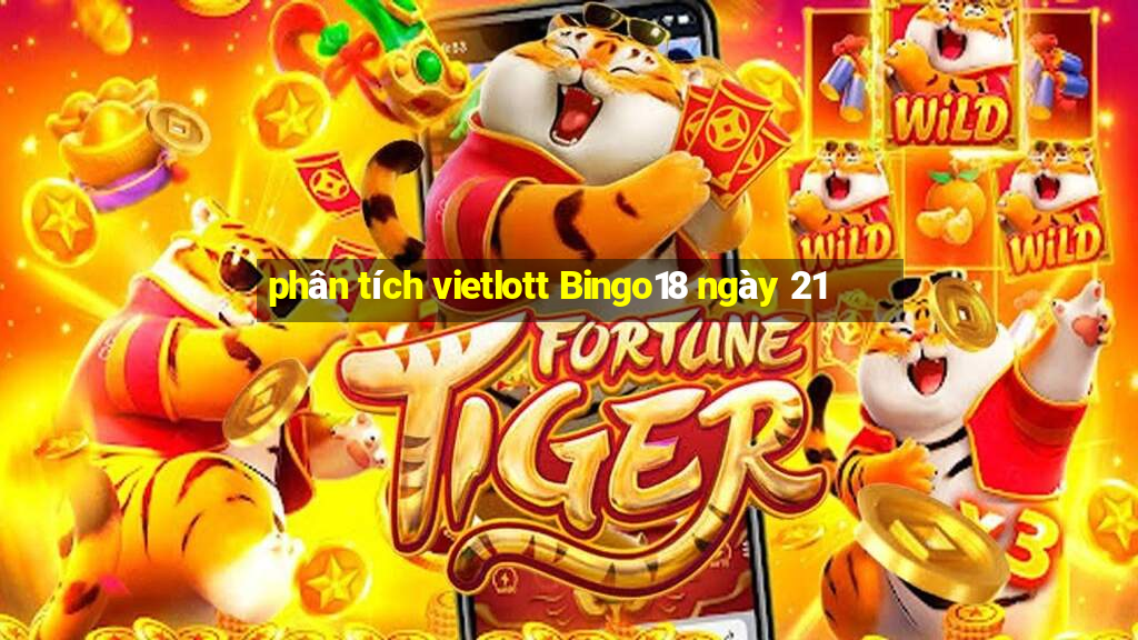 phân tích vietlott Bingo18 ngày 21