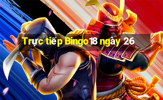 Trực tiếp Bingo18 ngày 26