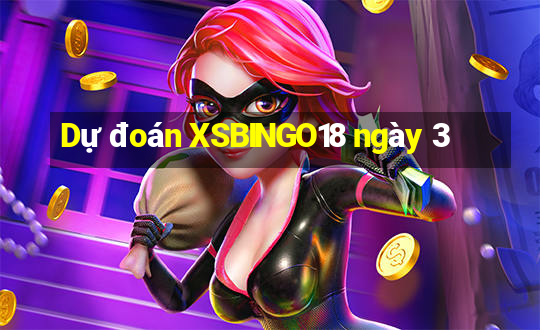 Dự đoán XSBINGO18 ngày 3