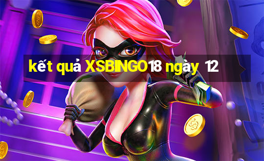 kết quả XSBINGO18 ngày 12