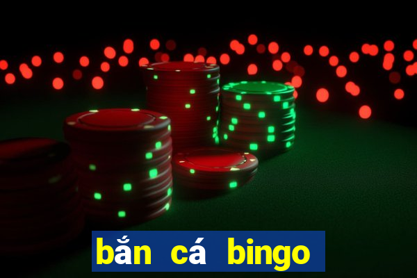 bắn cá bingo ông trùm