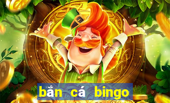 bắn cá bingo ông trùm