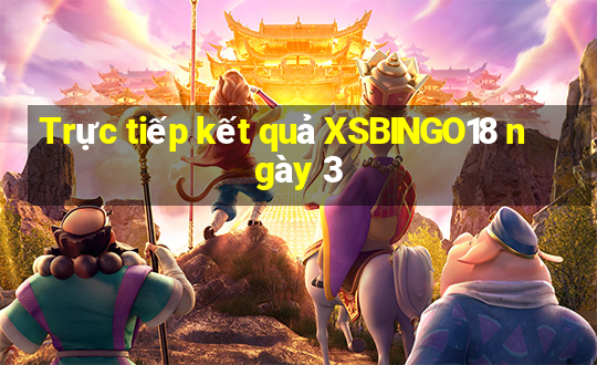 Trực tiếp kết quả XSBINGO18 ngày 3