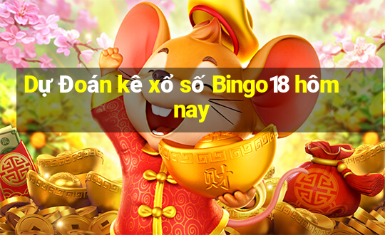 Dự Đoán kê xổ số Bingo18 hôm nay