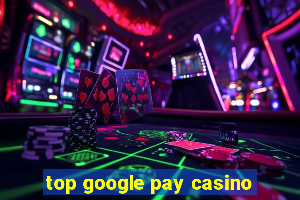 top google pay casino