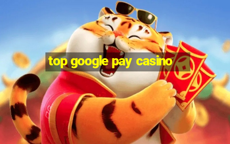 top google pay casino