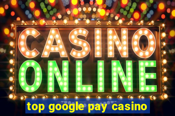 top google pay casino